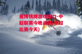 美博棋牌游戏接口-中超联赛今晚战绩(中超比赛今天)